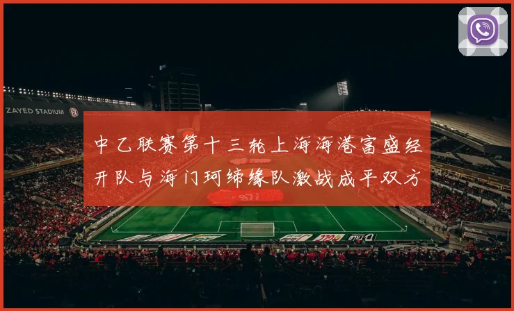 中乙联赛第十三轮上海海港富盛经开队与海门珂缔缘队激战成平双方各取一分