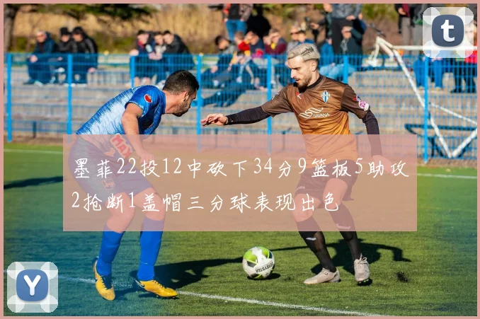 墨菲22投12中砍下34分9篮板5助攻2抢断1盖帽三分球表现出色