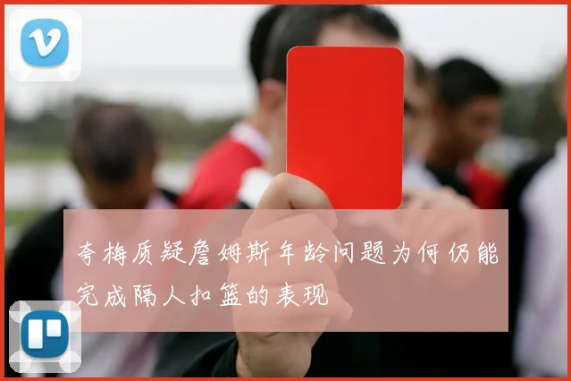 夸梅质疑詹姆斯年龄问题为何仍能完成隔人扣篮的表现