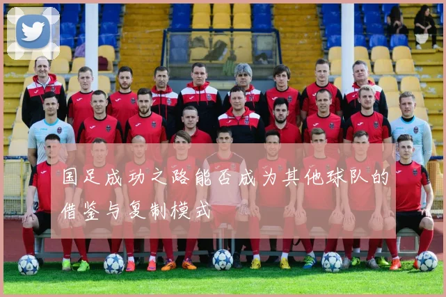 国足成功之路能否成为其他球队的借鉴与复制模式