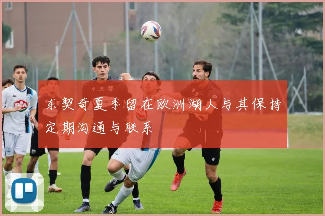东契奇夏季留在欧洲湖人与其保持定期沟通与联系